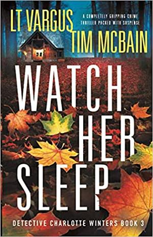 Watch Her Sleep by L.T. Vargus, Tim McBain