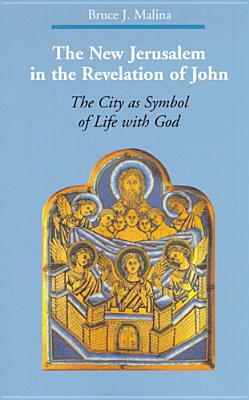 The New Jerusalem in the Revelation of John: The City as Symbol of Life with God by Bruce J. Malina