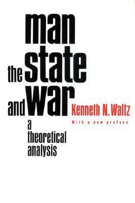 Man, the State, and War: A Theoretical Analysis by Kenneth N. Waltz