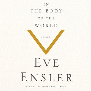 In the Body of the World by Eve Ensler