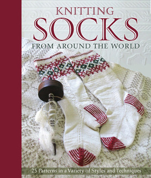 Knitting Socks from Around the World: 25 Patterns in a Variety of Styles and Techniques by Sue Flanders, Anna Zilboorg, Beth Brown-Reinsel, Annie Modesitt, Kari Cornell, Chrissy Gardiner, Nancy Bush, Janine Kosel, Candace Eisner Strick