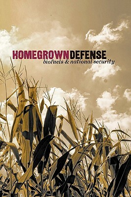 Homegrown Defense: Biofuels & National Security by Wesley K. Clark, Robert Zubrin, Gal Luft