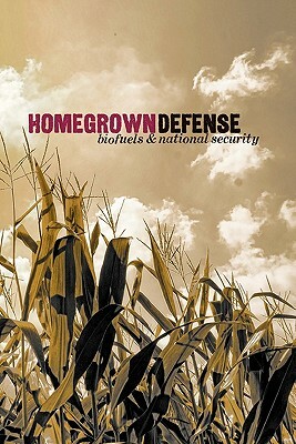 Homegrown Defense: Biofuels & National Security by Robert Zubrin, Wesley K. Clark, Gal Luft