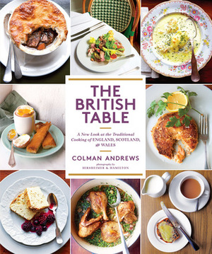 The British Table: A New Look at the Traditional Cooking of England, Scotland, and Wales by Colman Andrews, Christopher Hirsheimer