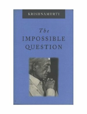 The Impossible Question (Krishnamurti Classics Series Book 10) by J. Krishnamurti