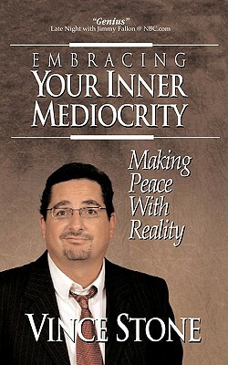 Embracing Your Inner Mediocrity: Making Peace with Reality by Vince Stone