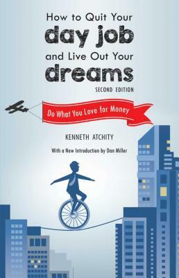 How to Quit Your Day Job and Live Out Your Dreams: Do What You Love for Money by Kenneth Atchity