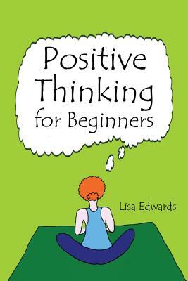 Positive Thinking for Beginners by Lisa Edwards