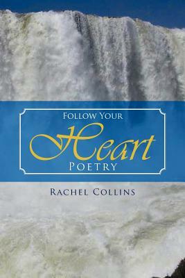 Follow Your Heart Poetry by Rachel Collins