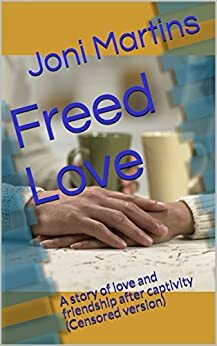 Freed Love: A story of love and friendship after captivity by Joni Martins