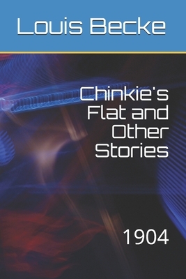 Chinkie's Flat and Other Stories: 1904 by Louis Becke