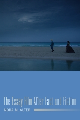 The Essay Film After Fact and Fiction by Nora M. Alter