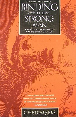 Binding the Strong Man: A Political Reading of Mark's Story of Jesus (Anniversary) by Ched Myers