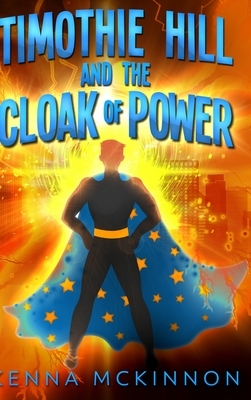 Timothie Hill And The Cloak Of Power: Large Print Hardcover Edition by Kenna McKinnon