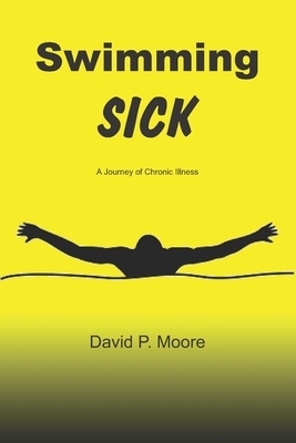 Swimming Sick: A Journey of Chronic Illness by David P. Moore