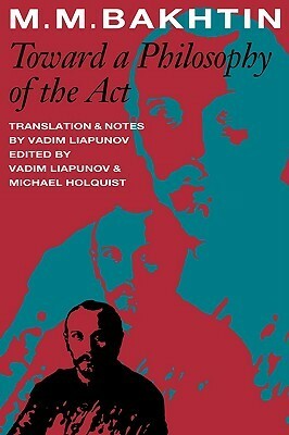 Toward a Philosophy of the Act by Mikhail Bakhtin, Vadin Liapunov, Michael Holquist