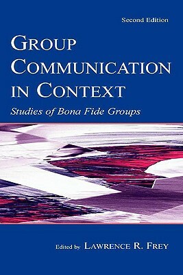 Group Communication in Context: Studies of Bona Fide Groups by 