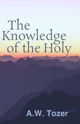 The Knowledge of the Holy by A. W. Tozer