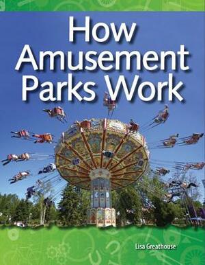 How Amusement Parks Work (Forces and Motion) by Lisa Greathouse