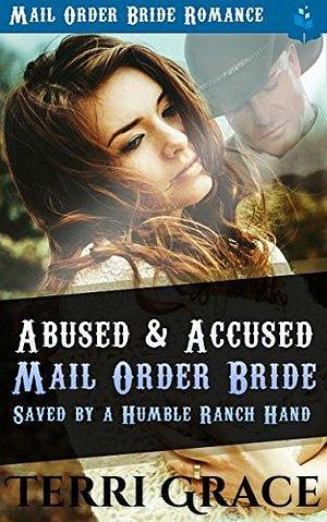 Abused and Accused Mail Order Bride Saved by a Humble Ranch Hand by Terri Grace, Terri Grace