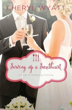 Serving Up a Sweetheart: A February Wedding Story by Cheryl Wyatt