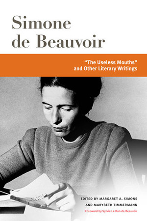 The Useless Mouths and Other Literary Writings by Margaret A. Simons, Simone de Beauvoir, Marybeth Timmermann, Sylvie Le Bon de Beauvoir