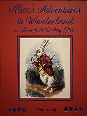 Alices Adventures in Wonderland: And, Through the Looking Glass and What Alice Found There by Lewis Carroll