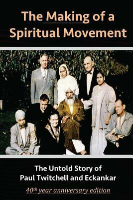 The Making of a Spiritual Movement: The Untold Story of Paul Twitchell and Eckankar by David Christopher Lane