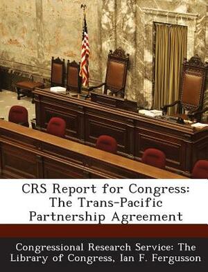 Crs Report for Congress: The Trans-Pacific Partnership Agreement by Ian F. Fergusson