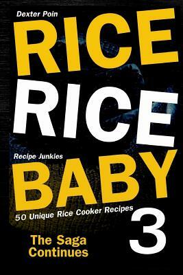 Rice Rice Baby 3 - The Saga Continues - 50 Unique Rice Cooker Recipes - by Recipe Junkies, Dexter Poin