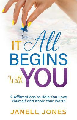It All Begins With You: 9 Affirmations to Help You Love Yourself and Know Your Worth by Janell Jones