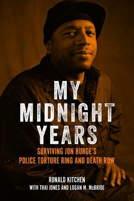 My Midnight Years: Surviving Jon Burge's Police Torture Ring and Death Row by Logan McBride, Ronald Kitchen, Thai Jones