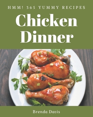 Hmm! 365 Yummy Chicken Dinner Recipes: Everything You Need in One Yummy Chicken Dinner Cookbook! by Brenda Davis