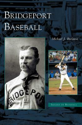 Bridgeport Baseball by Michael J. Bielawa