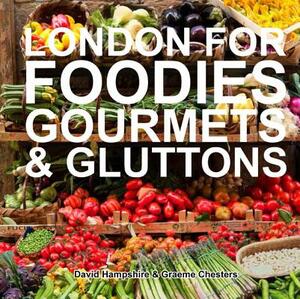 London for Foodies, Gourmets & Gluttons by Graeme Chesters, David Hampshire