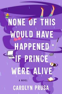 None of This Would Have Happened If Prince Were Alive: A Novel by Carolyn Prusa