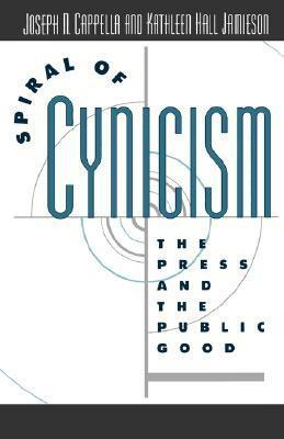 Spiral of Cynicism: The Press and the Public Good by Kathleen Hall Jamieson, Joseph N. Cappella