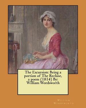 The Excursion: Being a portion of The Recluse, a poem (1814) By: William Wordsworth by William Wordsworth
