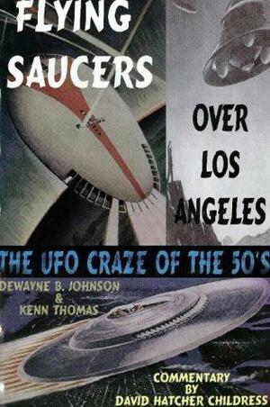 Flying Saucers Over Los Angeles by DeWayne B. Johnson, Kenn Thomas, David Hatcher Childress