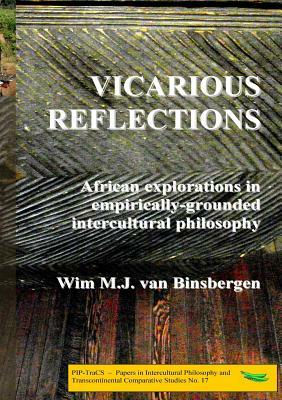 Vicarious reflections: African explorations in empirically-grounded intercultural philosophy by Wim Van Binsbergen