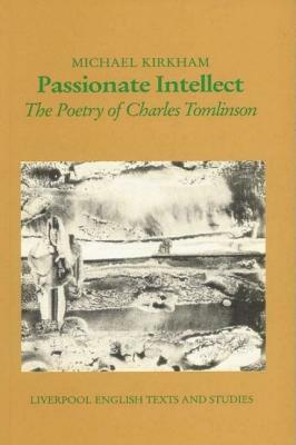 Passionate Intellect, Volume 31: The Poetry of Charles Tomlinson by Michael Kirkham
