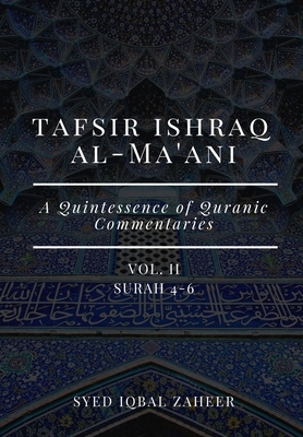 Tafsir Ishraq Al-Ma'ani - Vol II - Surah 4-6: A Quintessence of Quranic Commentaries by Syed Iqbal Zaheer