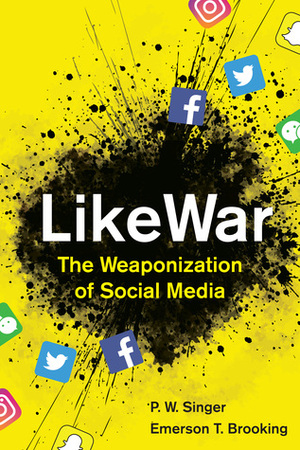 LikeWar: The Weaponization of Social Media by Emerson T. Brooking, P.W. Singer