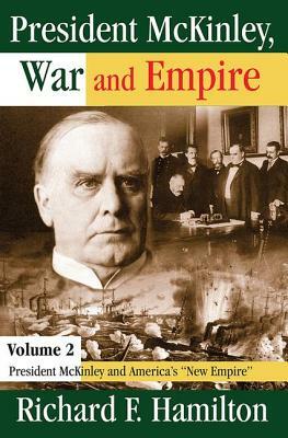 President McKinley, War and Empire: President McKinley and America's New Empire by Richard F. Hamilton