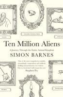 Ten Million Aliens: A Journey Though Our Strange Planet. Simon Barnes by Simon Barnes
