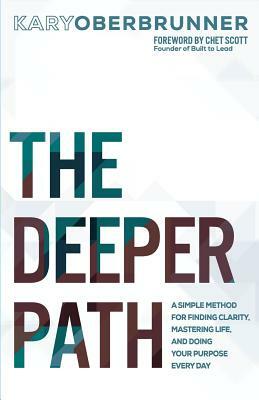 The Deeper Path: A Simple Method for Finding Clarity, Mastering Life, and Doing Your Purpose Every Day by Kary Oberbrunner