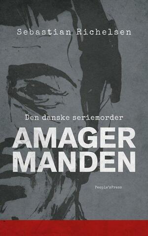 Amagermanden- Den danske seriemorder by Sebastian Richelsen