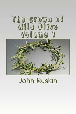The Crown of Wild Olive Volume 1 by John Ruskin