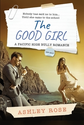 The Good Girl: A Pacific High School Bully Romance by Ashley Rose