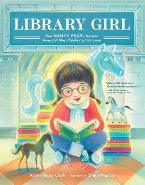 Library Girl: How Nancy Pearl Became America's Most Celebrated Librarian by Karen Henry Clark